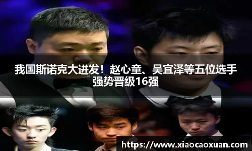 我国斯诺克大迸发！赵心童、吴宜泽等五位选手强势晋级16强